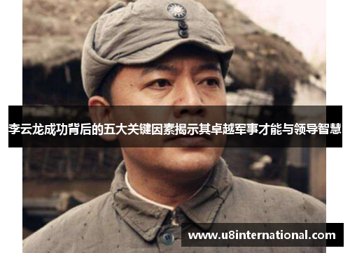 李云龙成功背后的五大关键因素揭示其卓越军事才能与领导智慧
