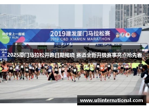2025厦门马拉松开跑日期揭晓 赛道全新升级赛事亮点抢先看