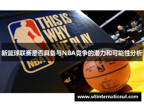 新篮球联赛是否具备与NBA竞争的潜力和可能性分析