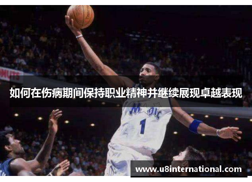 如何在伤病期间保持职业精神并继续展现卓越表现