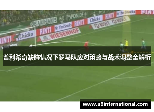 普利希奇缺阵情况下罗马队应对策略与战术调整全解析