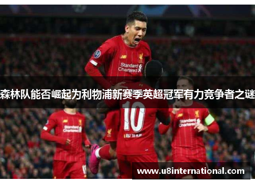 森林队能否崛起为利物浦新赛季英超冠军有力竞争者之谜