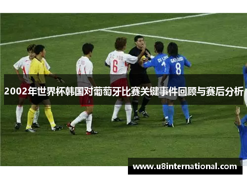 2002年世界杯韩国对葡萄牙比赛关键事件回顾与赛后分析