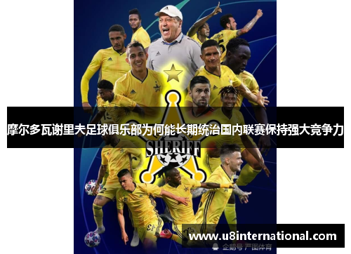 摩尔多瓦谢里夫足球俱乐部为何能长期统治国内联赛保持强大竞争力